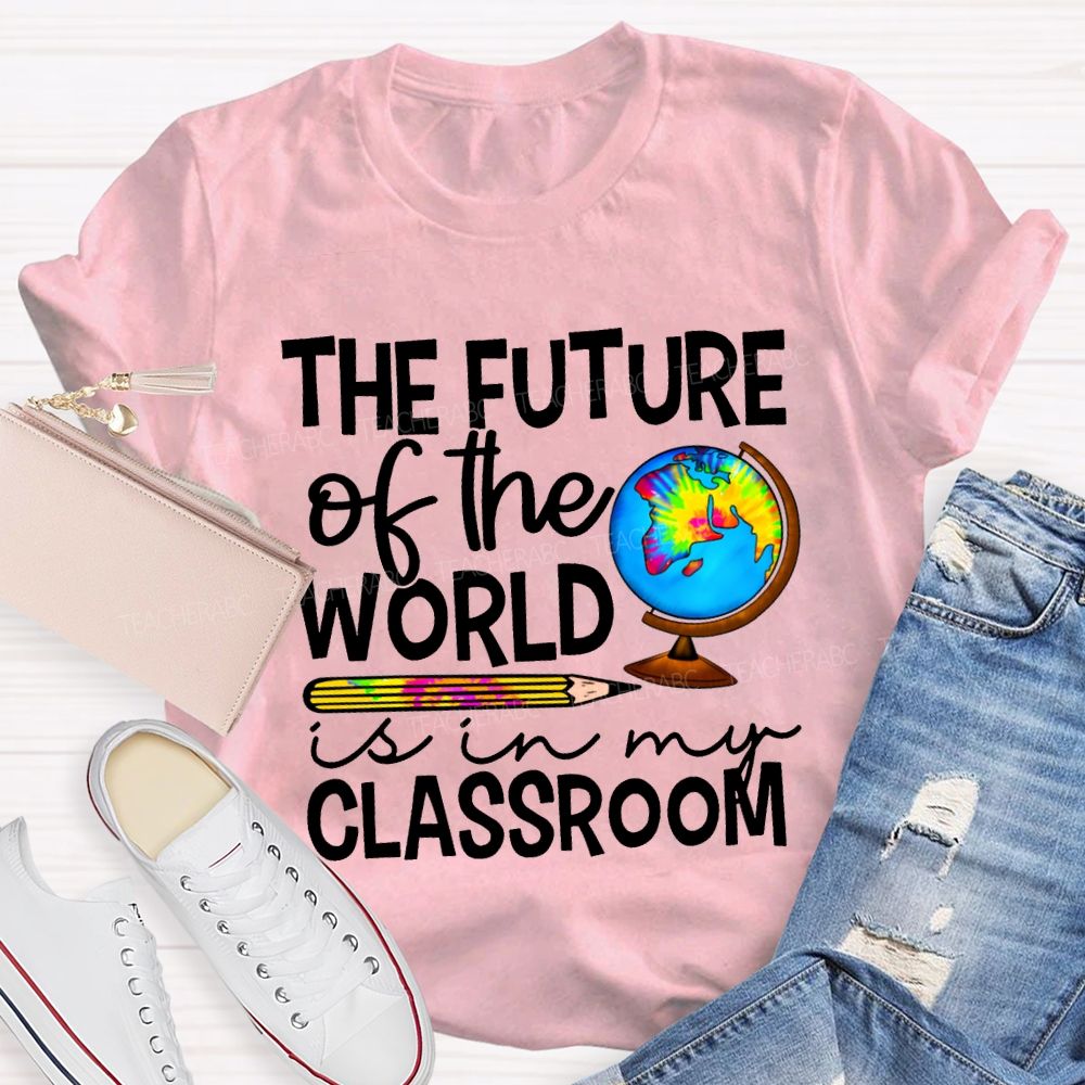 The Future Of The World Is In My Classroom Teacher T-shirt