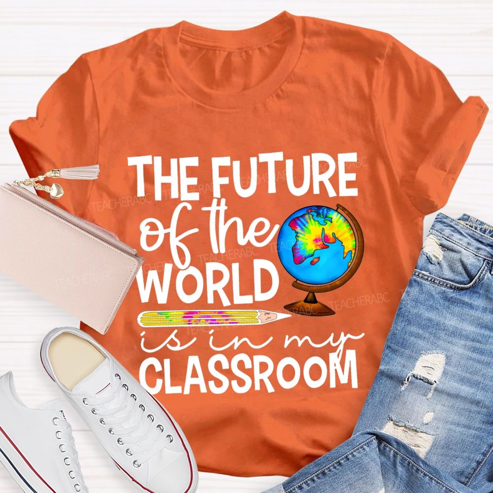The Future Of The World Is In My Classroom Teacher T-shirt