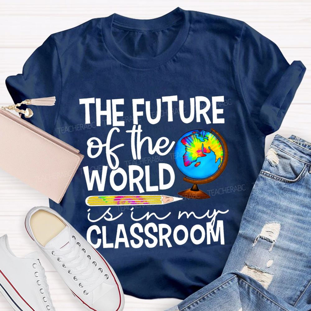 The Future Of The World Is In My Classroom Teacher T-shirt