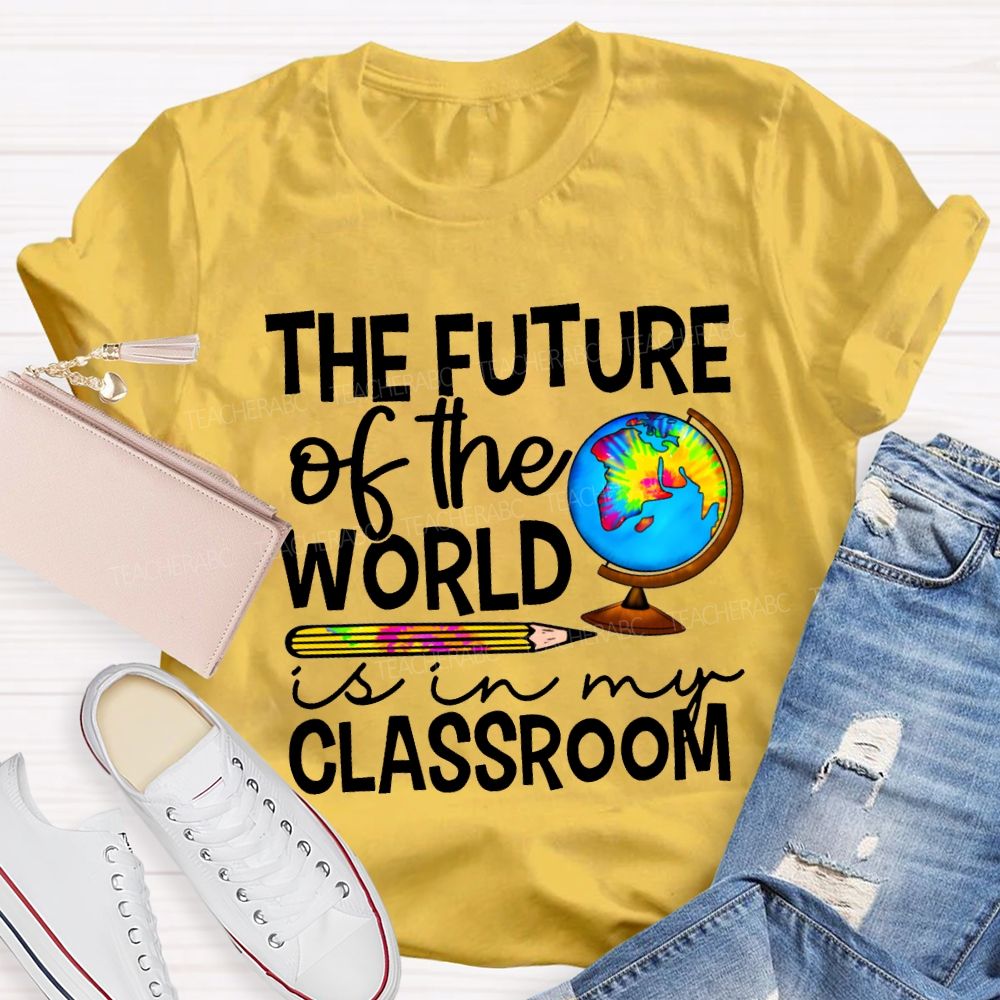 The Future Of The World Is In My Classroom Teacher T-shirt