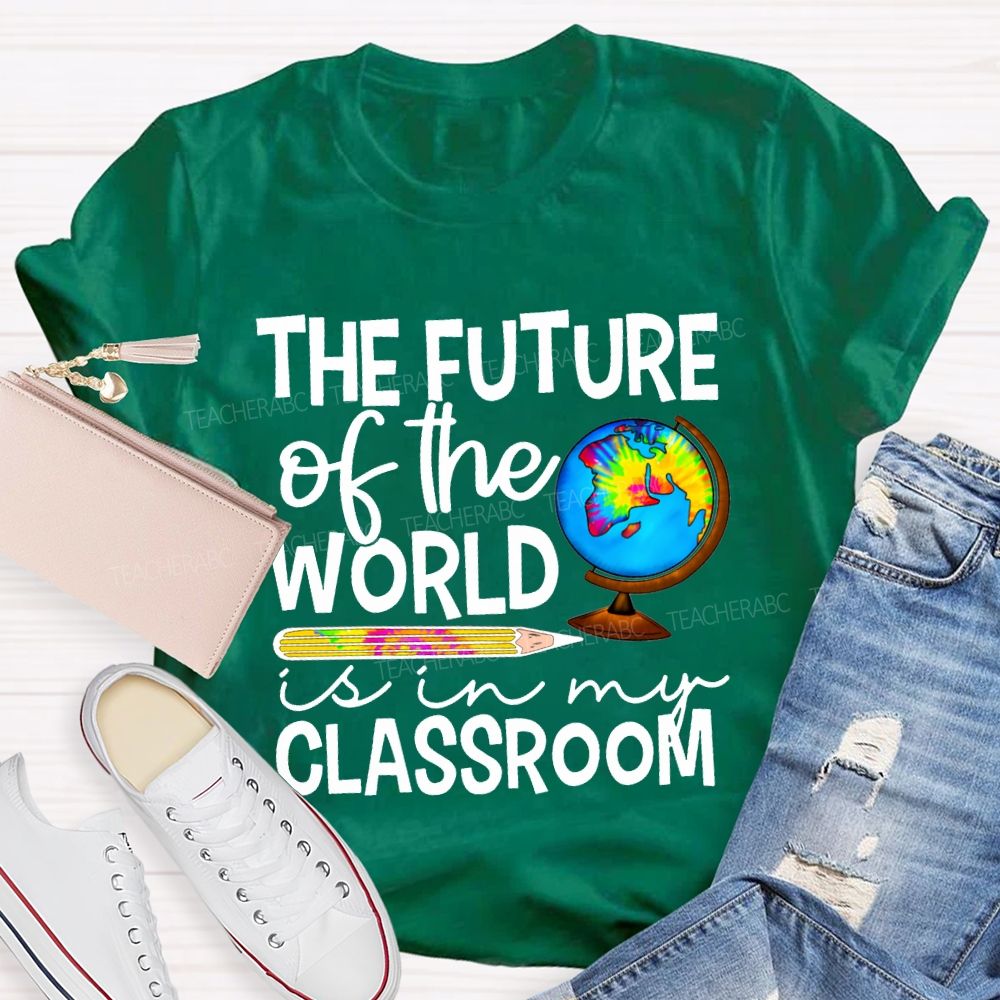 The Future Of The World Is In My Classroom Teacher T-shirt