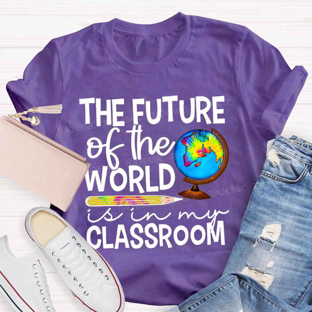 The Future Of The World Is In My Classroom Teacher T-shirt