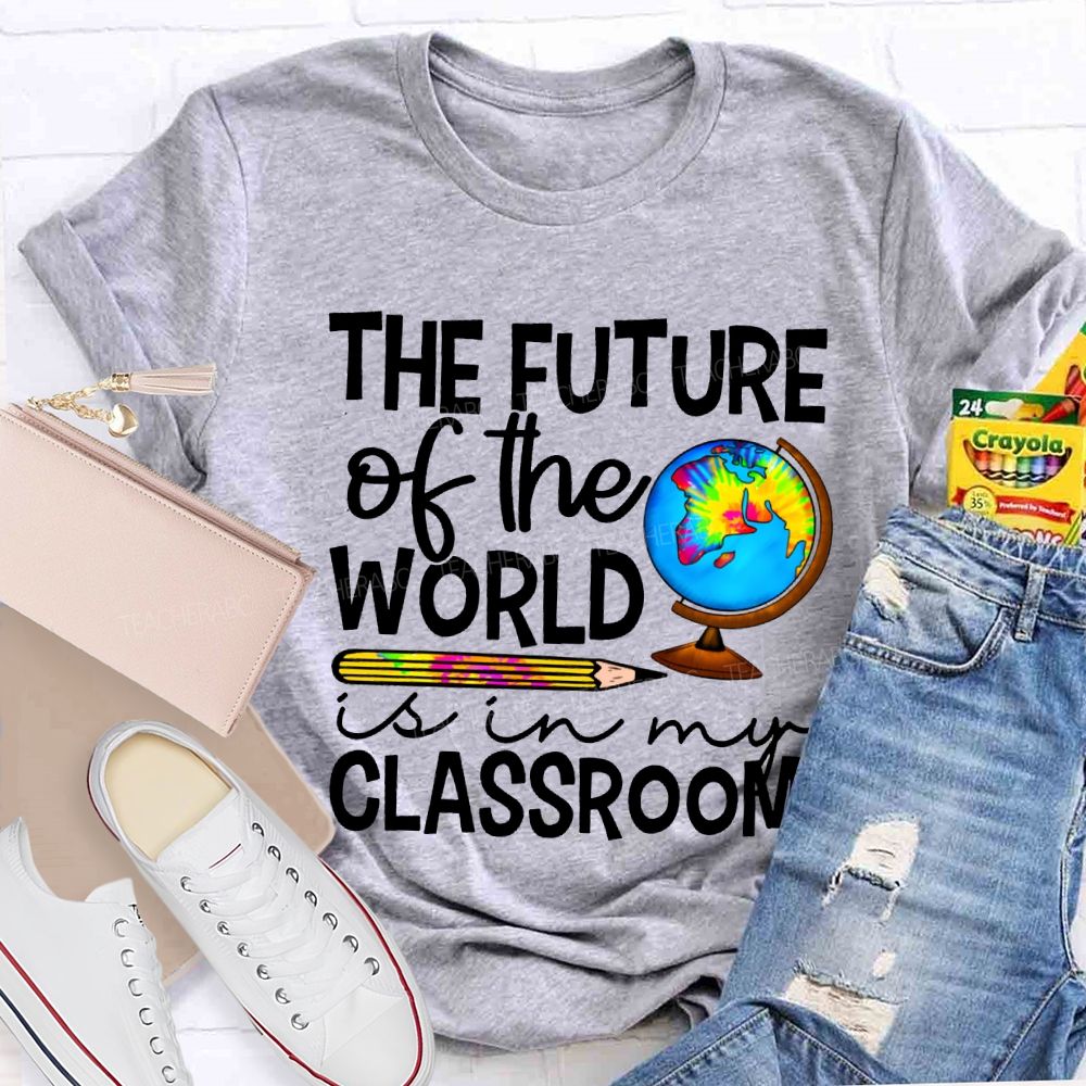 The Future Of The World Is In My Classroom Teacher T-shirt