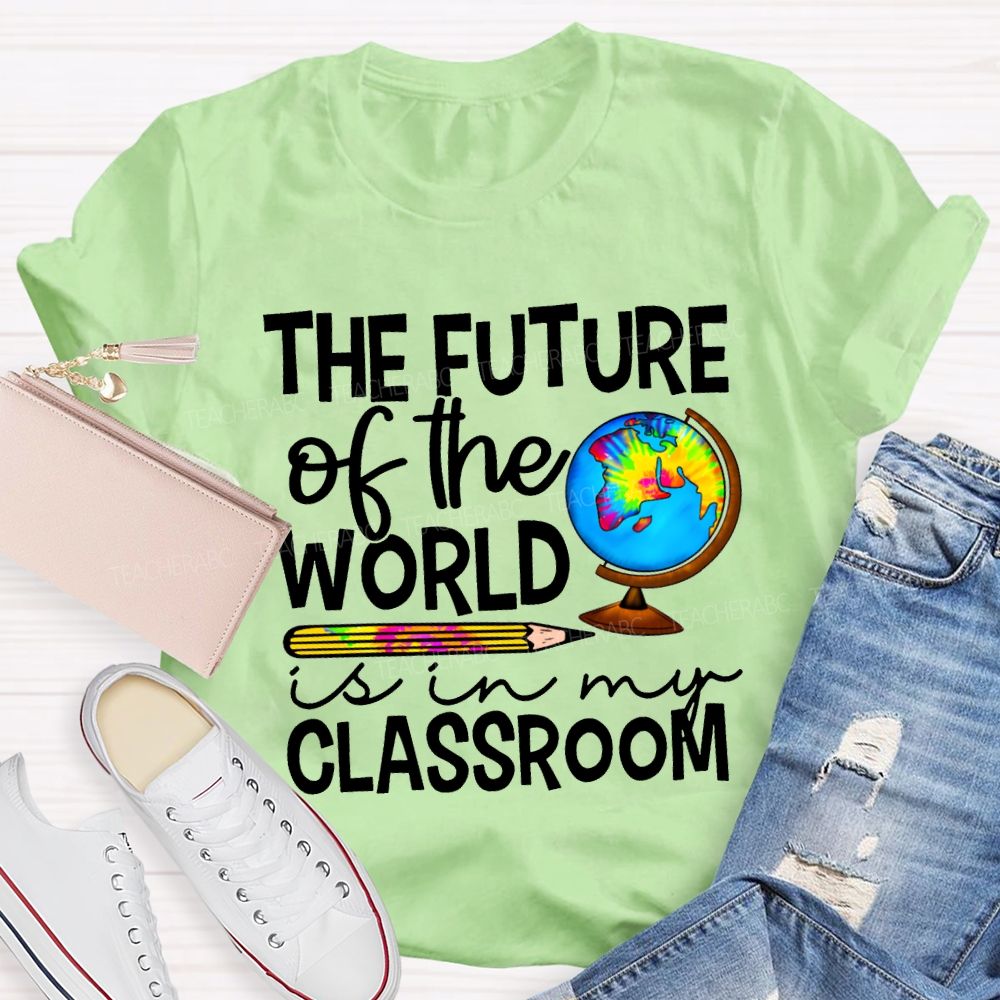 The Future Of The World Is In My Classroom Teacher T-shirt