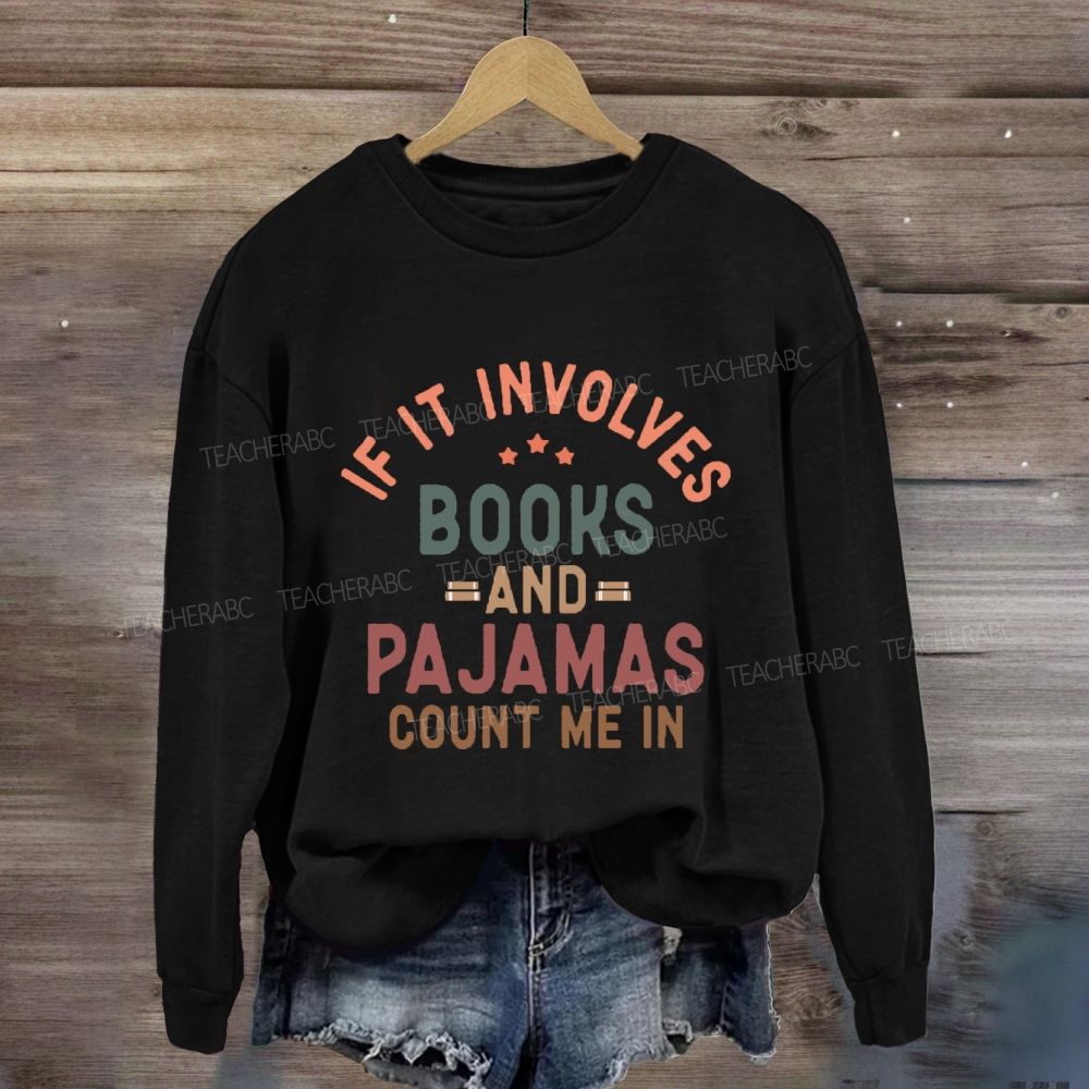 If It Involves Books And Pajamas Count Me In Teacher Sweatshirt