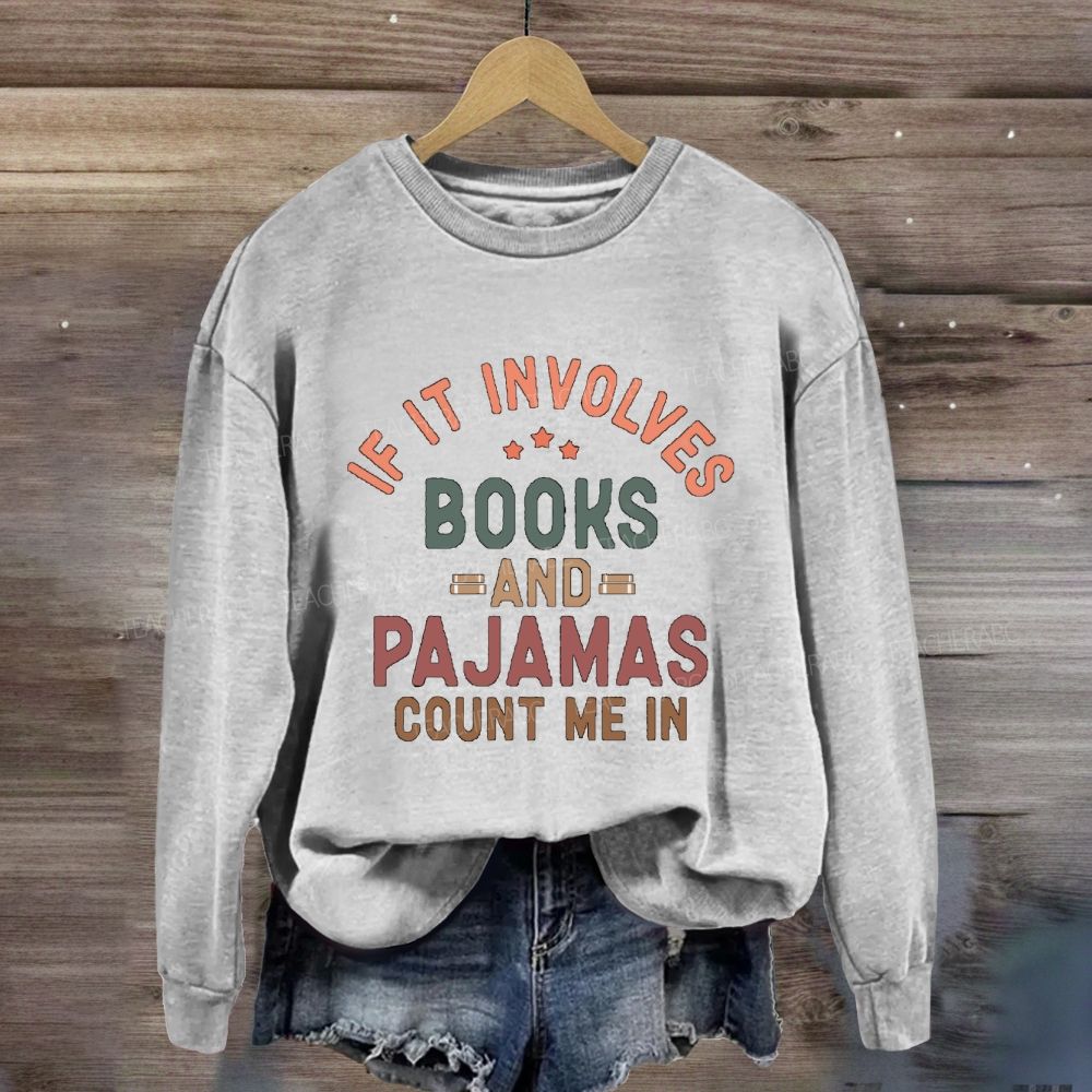 If It Involves Books And Pajamas Count Me In Teacher Sweatshirt