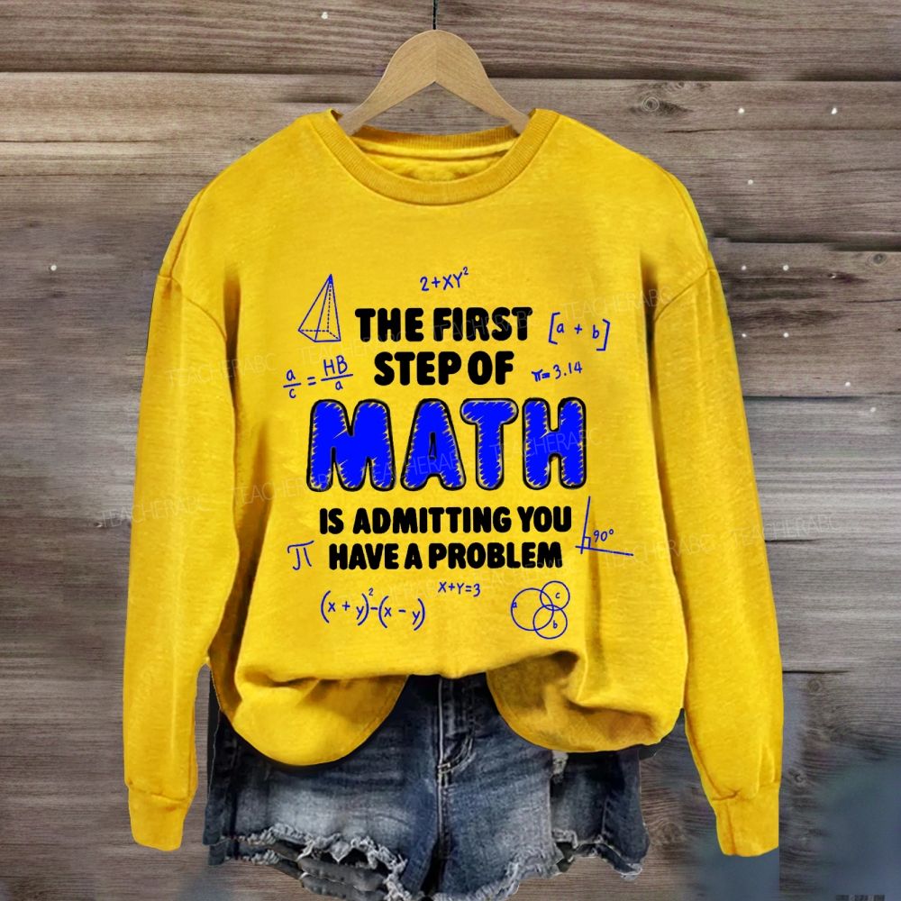 The First Step Of Math Is Admitting You Have A Problem Sweatshirt