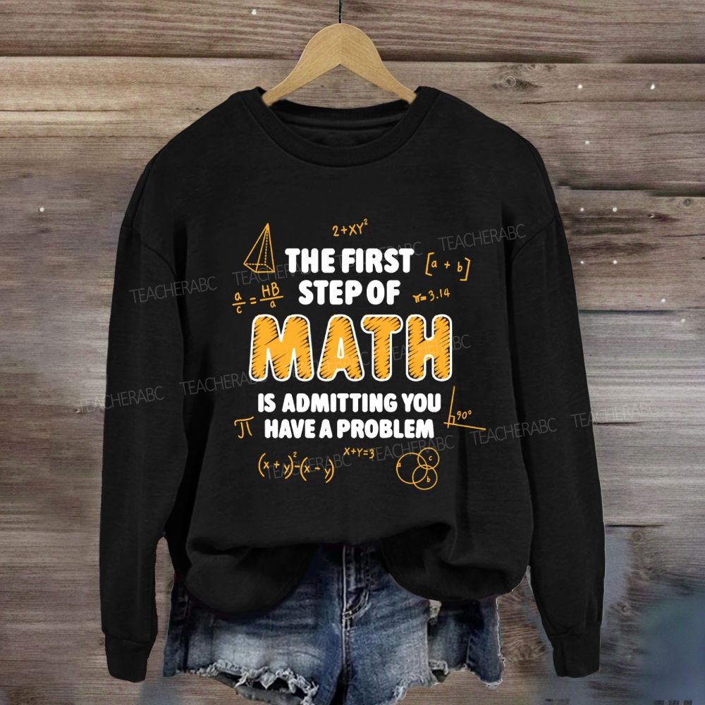 The First Step Of Math Is Admitting You Have A Problem Sweatshirt