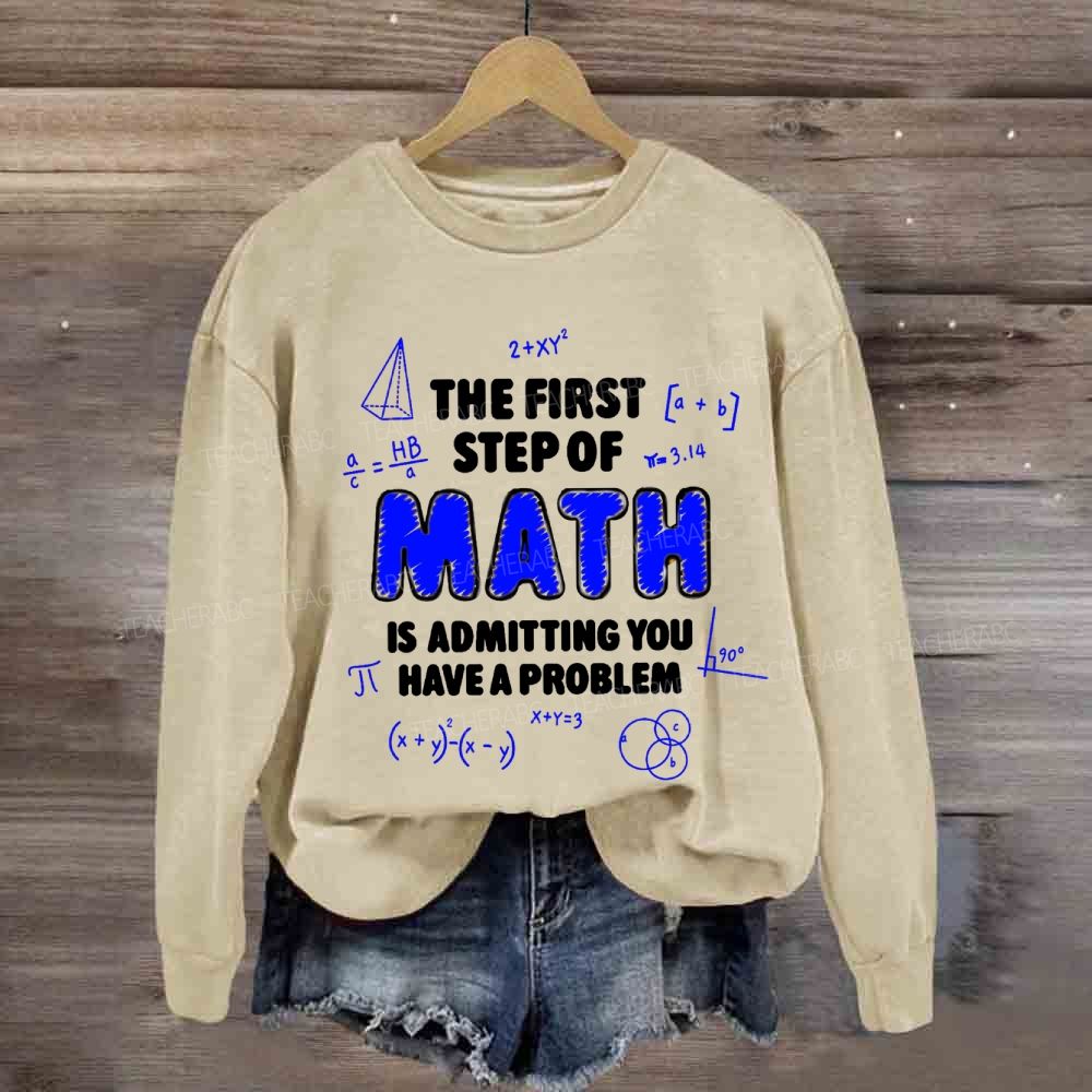 The First Step Of Math Is Admitting You Have A Problem Sweatshirt