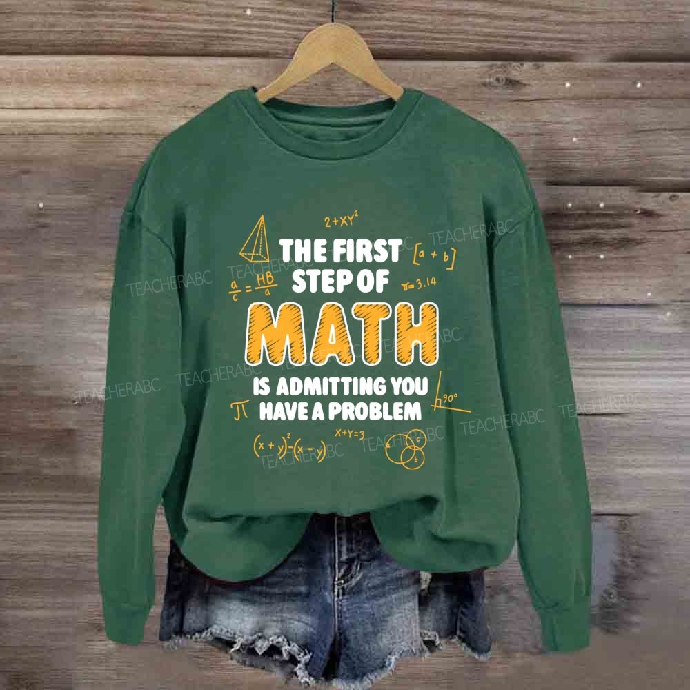 The First Step Of Math Is Admitting You Have A Problem Sweatshirt