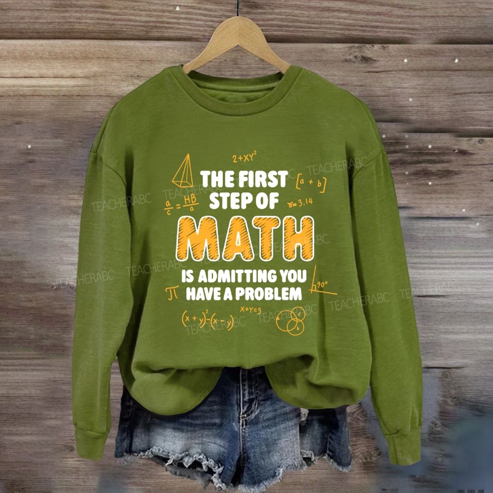 The First Step Of Math Is Admitting You Have A Problem Sweatshirt