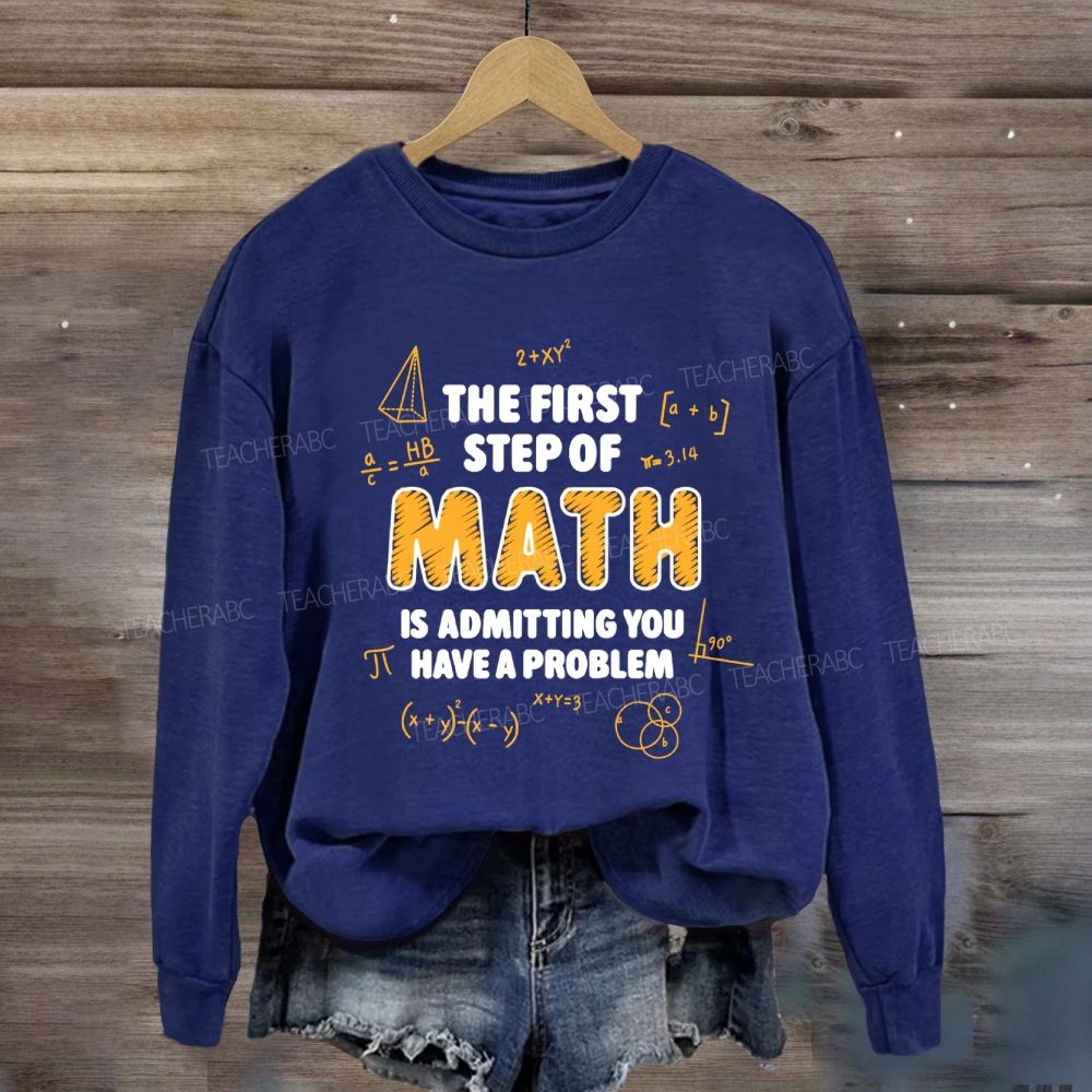 The First Step Of Math Is Admitting You Have A Problem Sweatshirt