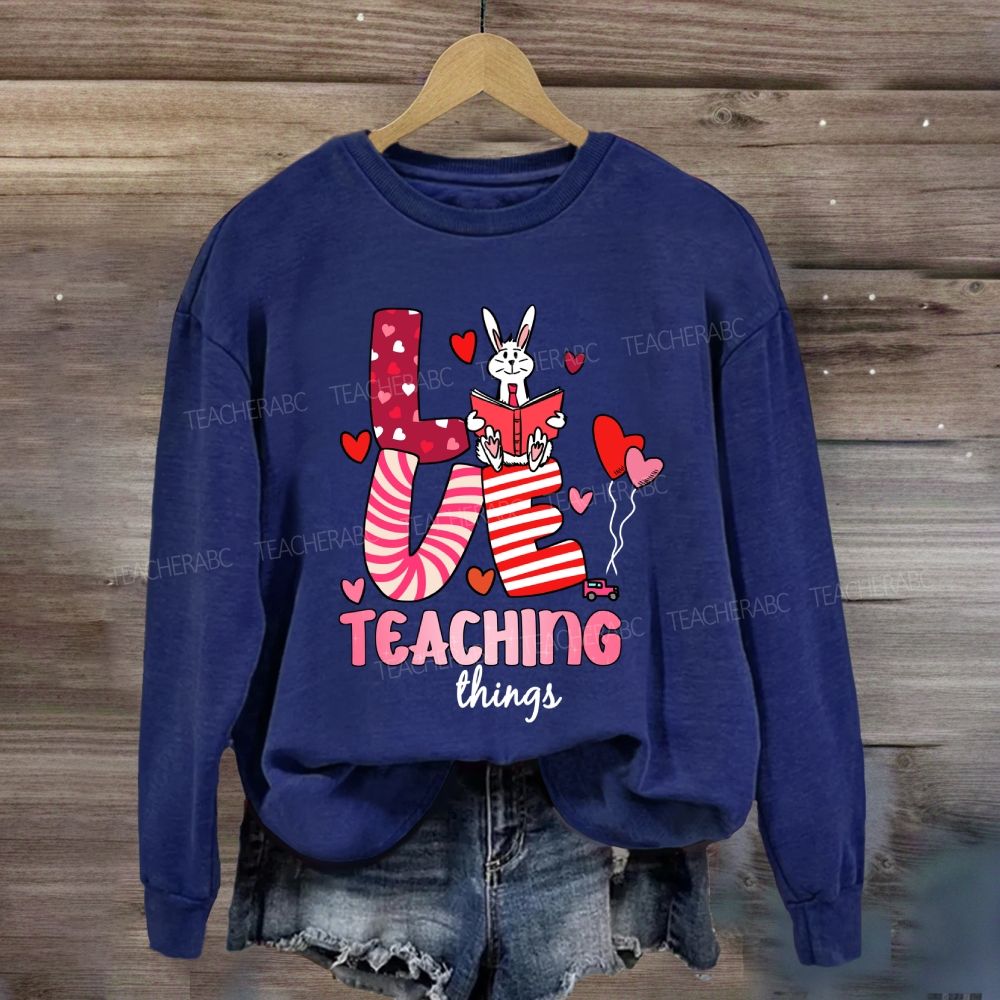Love Teaching Things Sweatshir