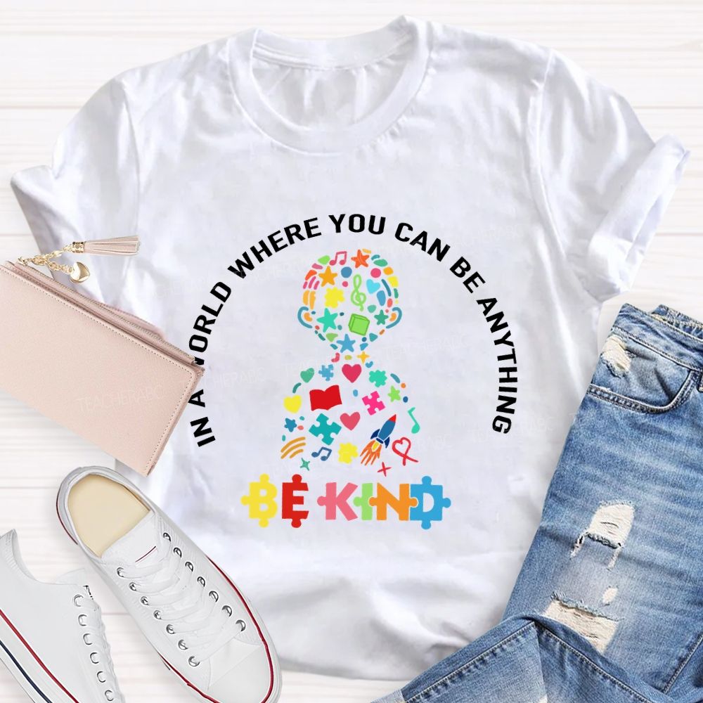 In A World Where You Can Be Anything Be Kind To Kids Teacher T-shirt