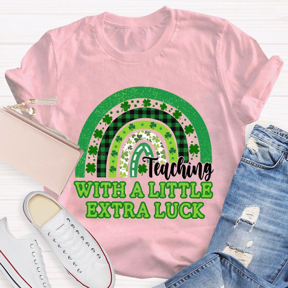 Teaching With A Little Extra Luck Teacher T-shirt