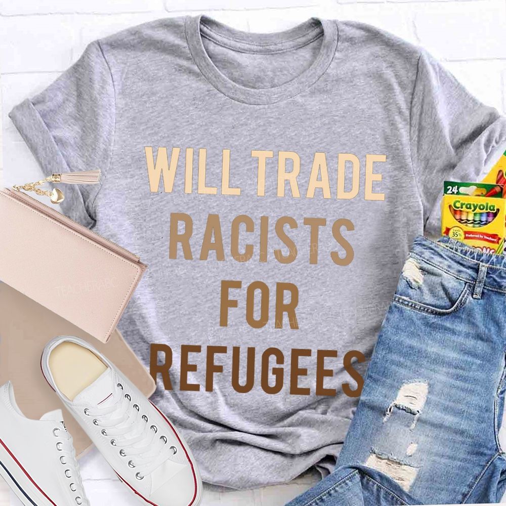 Will Trade Racists For Refugees Teacher T-shirt