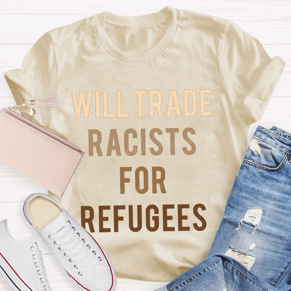 Will Trade Racists For Refugees Teacher T-shirt