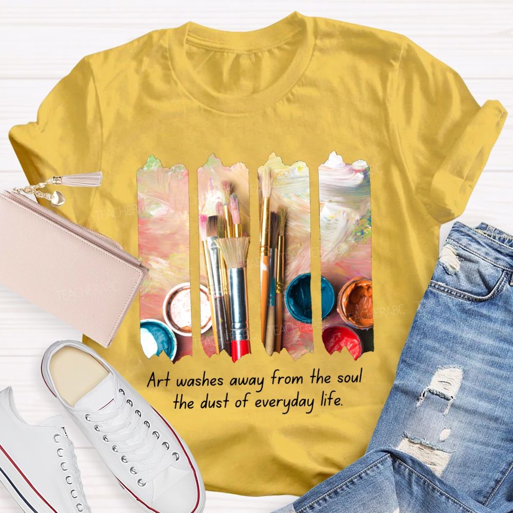 Art Washes Away From The Soul The Dust Of Everyday Life Teacher T-shirt