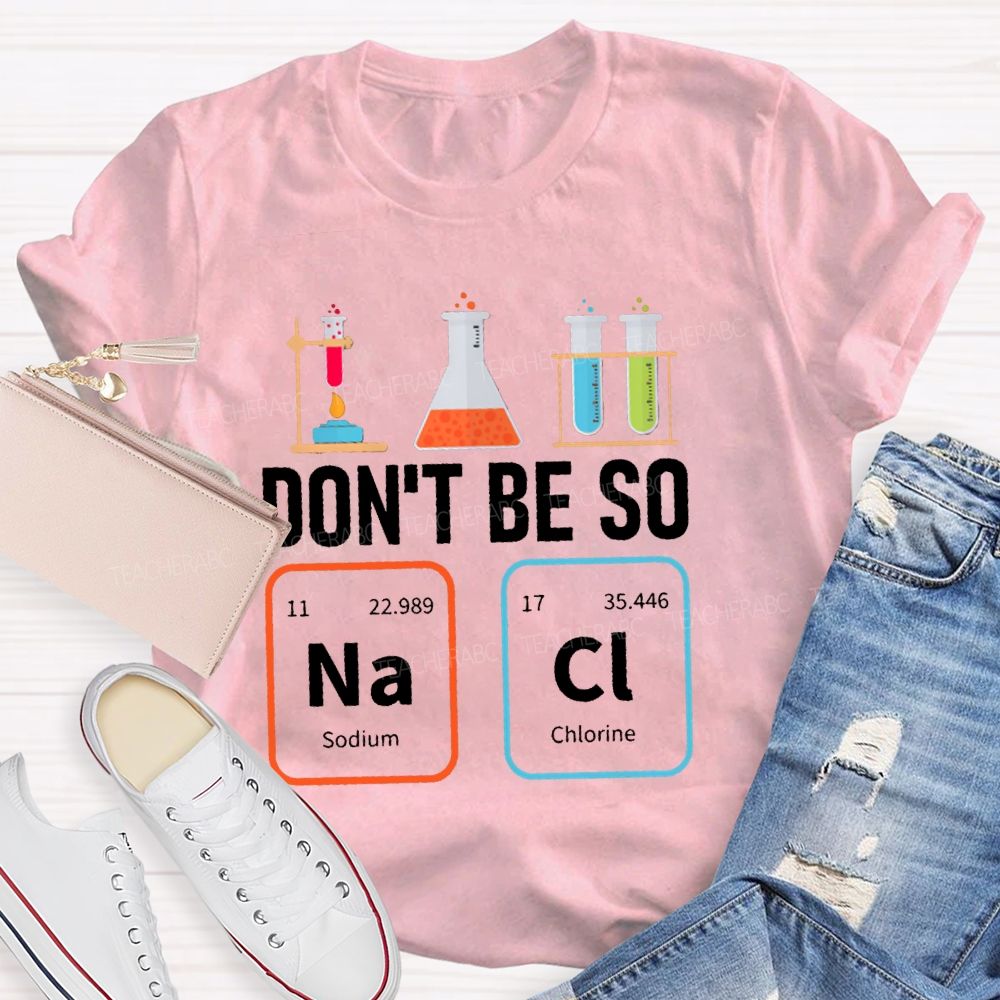 Don'T Be So Nacl Experimental Bottle Science Teacher T-shirt