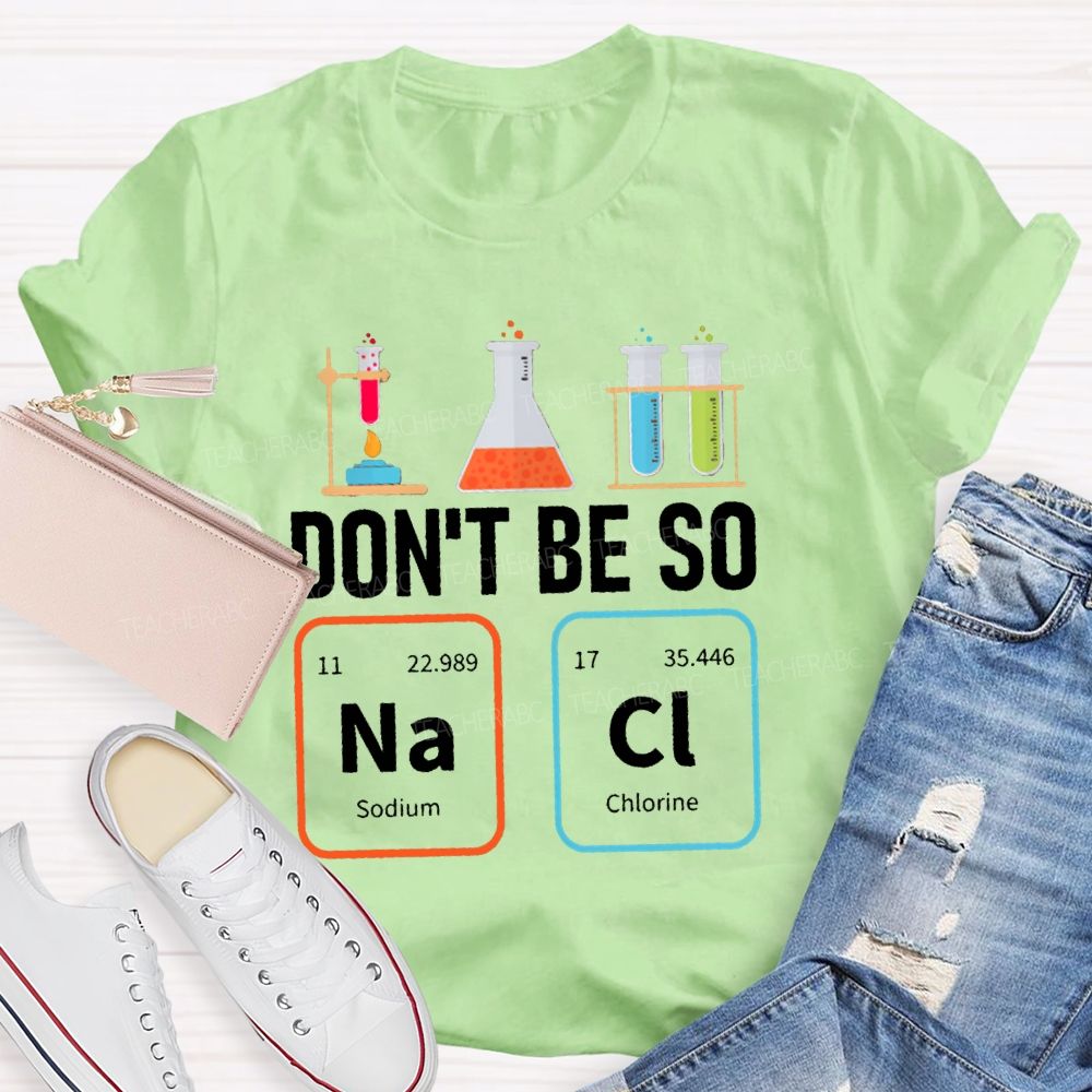 Don'T Be So Nacl Experimental Bottle Science Teacher T-shirt