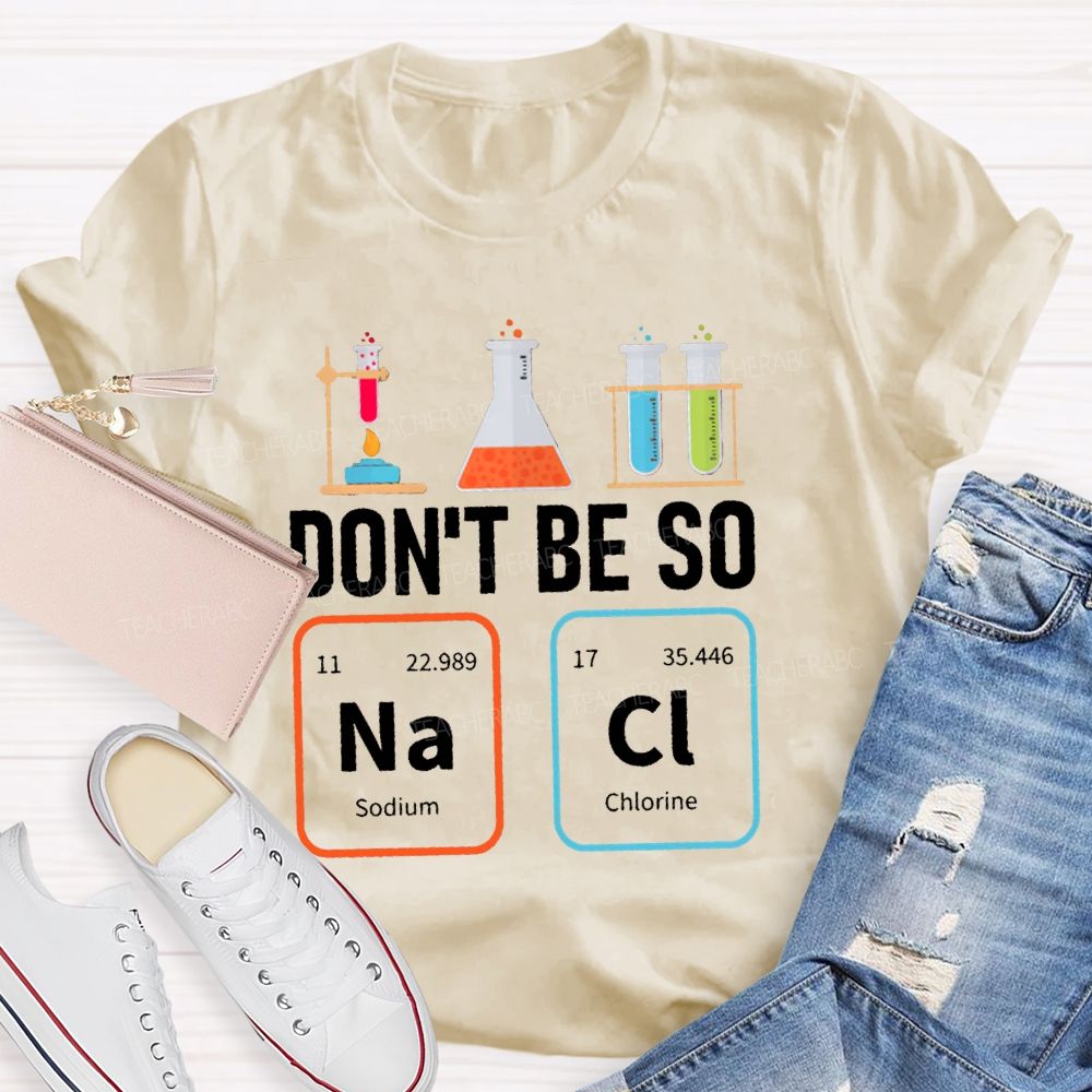 Don'T Be So Nacl Experimental Bottle Science Teacher T-shirt