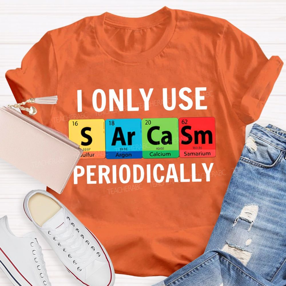 I Only Use Sarcasm Periodically Science Teacher T-shirt
