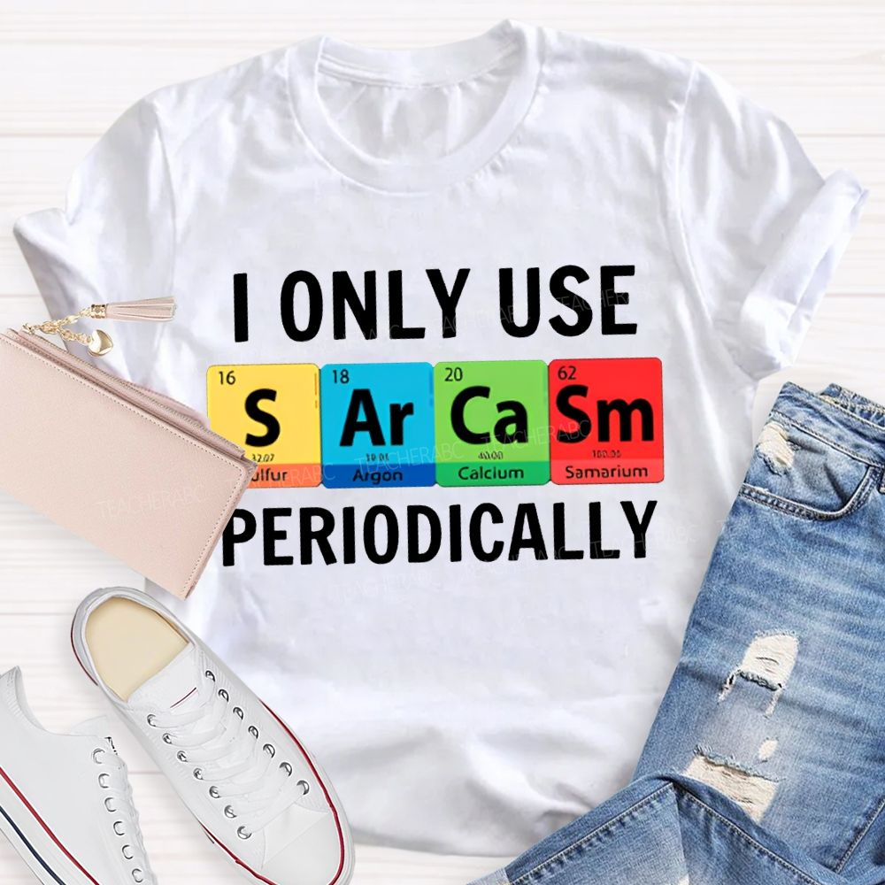 I Only Use Sarcasm Periodically Science Teacher T-shirt
