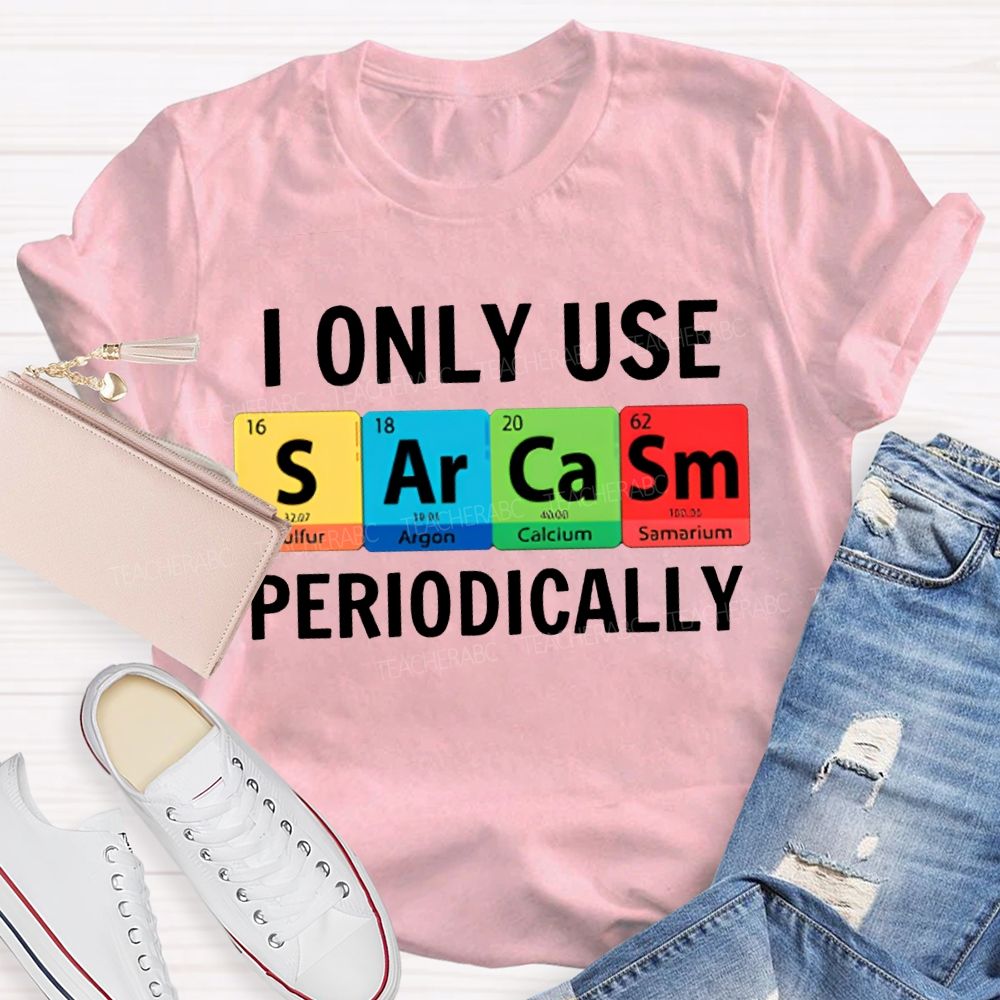 I Only Use Sarcasm Periodically Science Teacher T-shirt