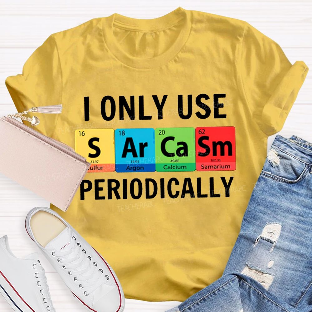 I Only Use Sarcasm Periodically Science Teacher T-shirt