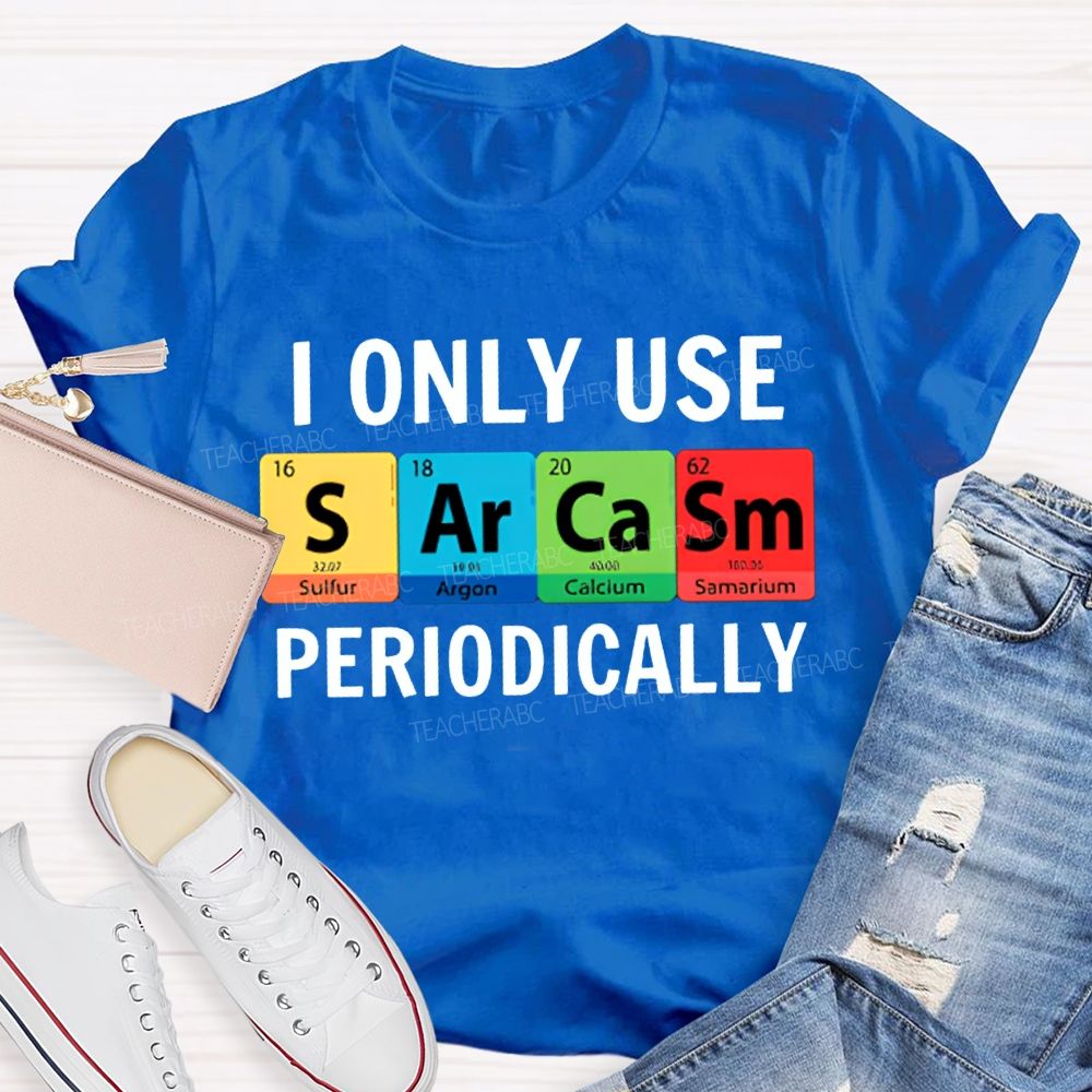 I Only Use Sarcasm Periodically Science Teacher T-shirt