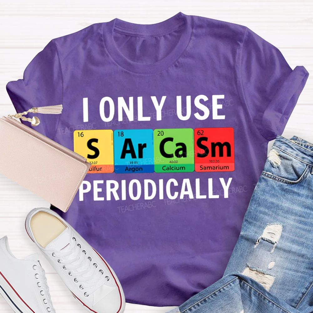 I Only Use Sarcasm Periodically Science Teacher T-shirt