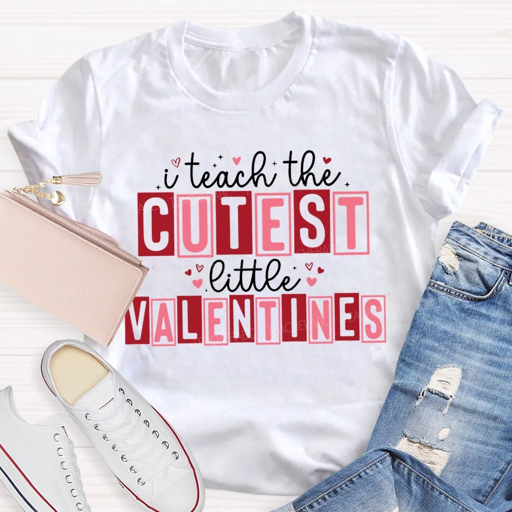 I Teach The Cutest Little Valentines Teacher T-shirt