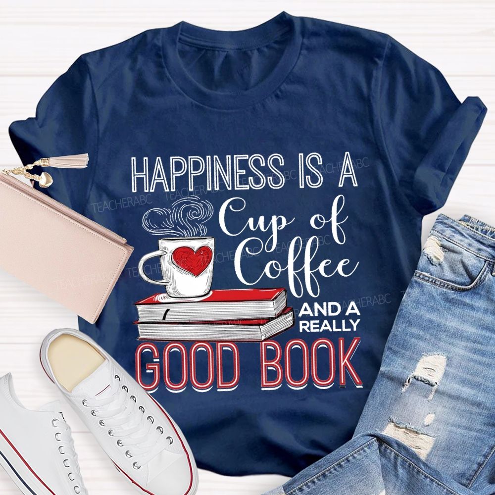 Happiness Is A Cup Of Coffee And A Really Good Book Teacher T-shirt
