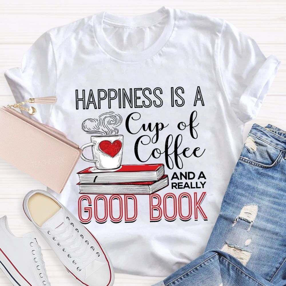 Happiness Is A Cup Of Coffee And A Really Good Book Teacher T-shirt