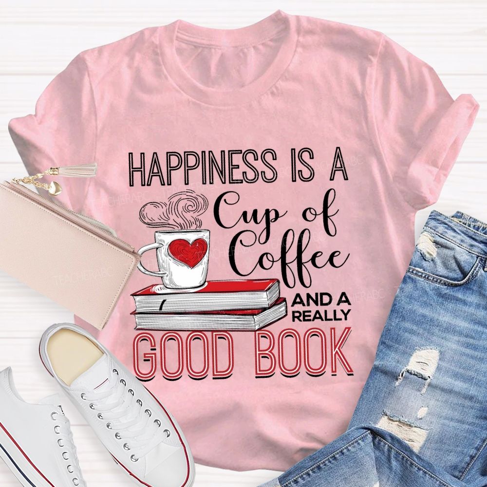 Happiness Is A Cup Of Coffee And A Really Good Book Teacher T-shirt