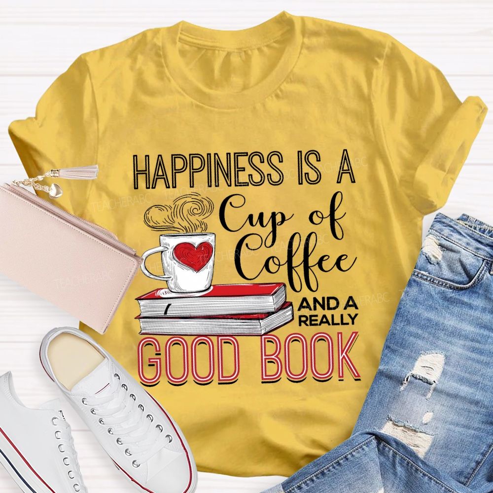 Happiness Is A Cup Of Coffee And A Really Good Book Teacher T-shirt