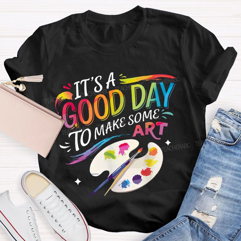 It'S A Good Day To Make Some Art Colored Fonts Art Teacher T-shirt