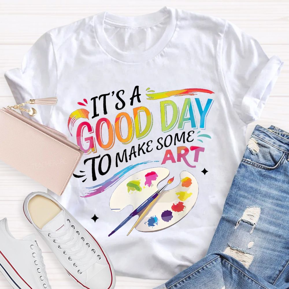 It'S A Good Day To Make Some Art Colored Fonts Art Teacher T-shirt