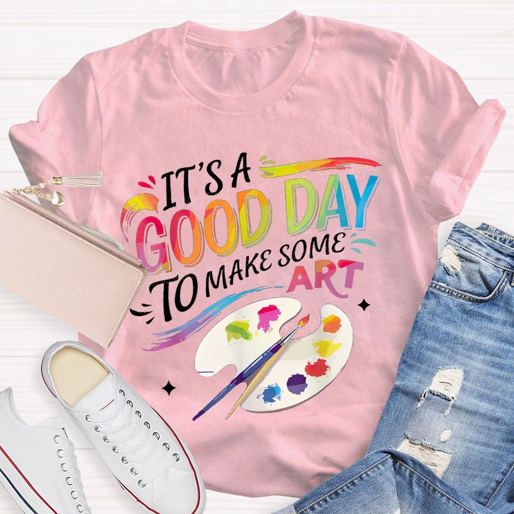 It'S A Good Day To Make Some Art Colored Fonts Art Teacher T-shirt