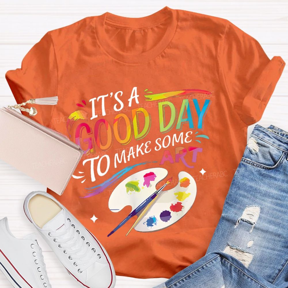 It'S A Good Day To Make Some Art Colored Fonts Art Teacher T-shirt