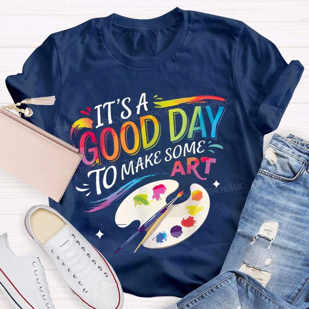 It'S A Good Day To Make Some Art Colored Fonts Art Teacher T-shirt