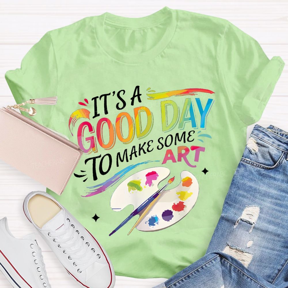 It'S A Good Day To Make Some Art Colored Fonts Art Teacher T-shirt