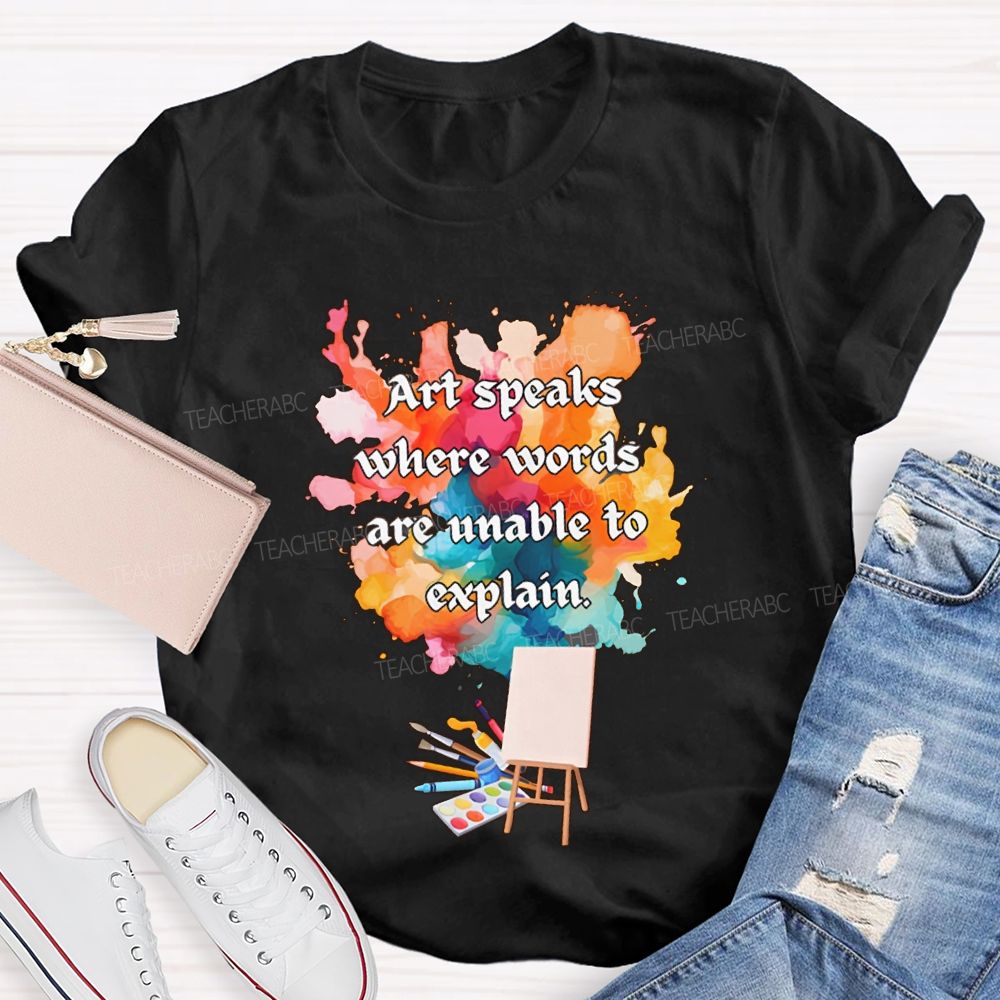 Art Speaks Where Words Are Unable To Explain Teacher T-shirt
