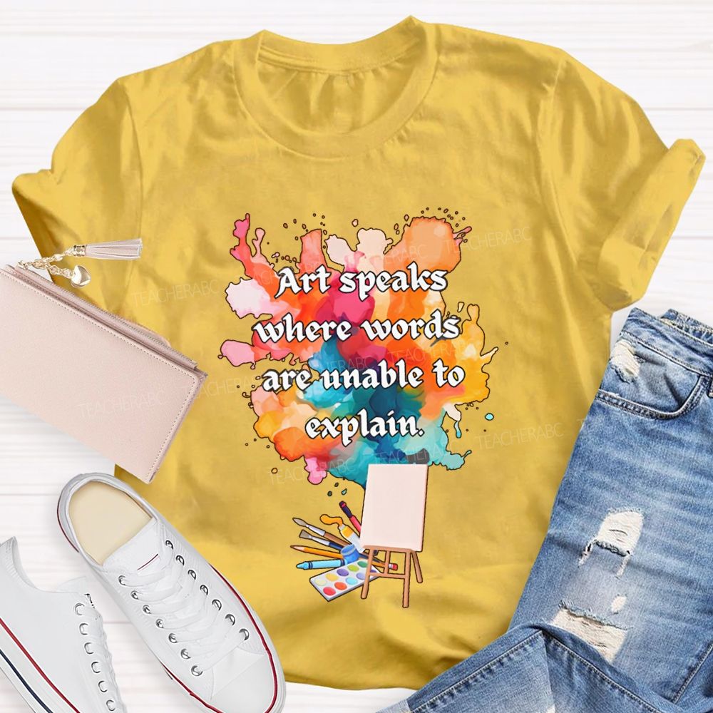 Art Speaks Where Words Are Unable To Explain Teacher T-shirt