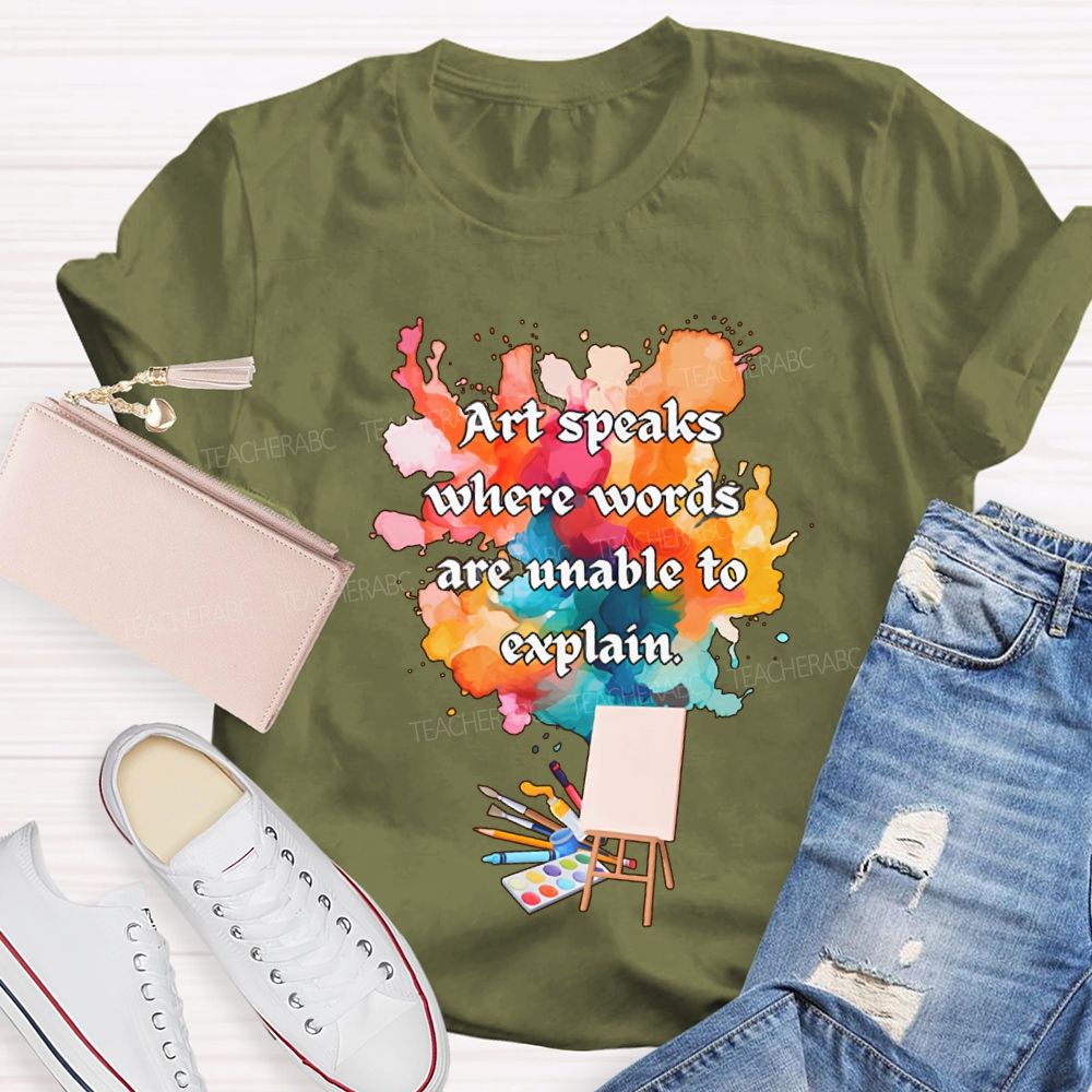 Art Speaks Where Words Are Unable To Explain Teacher T-shirt