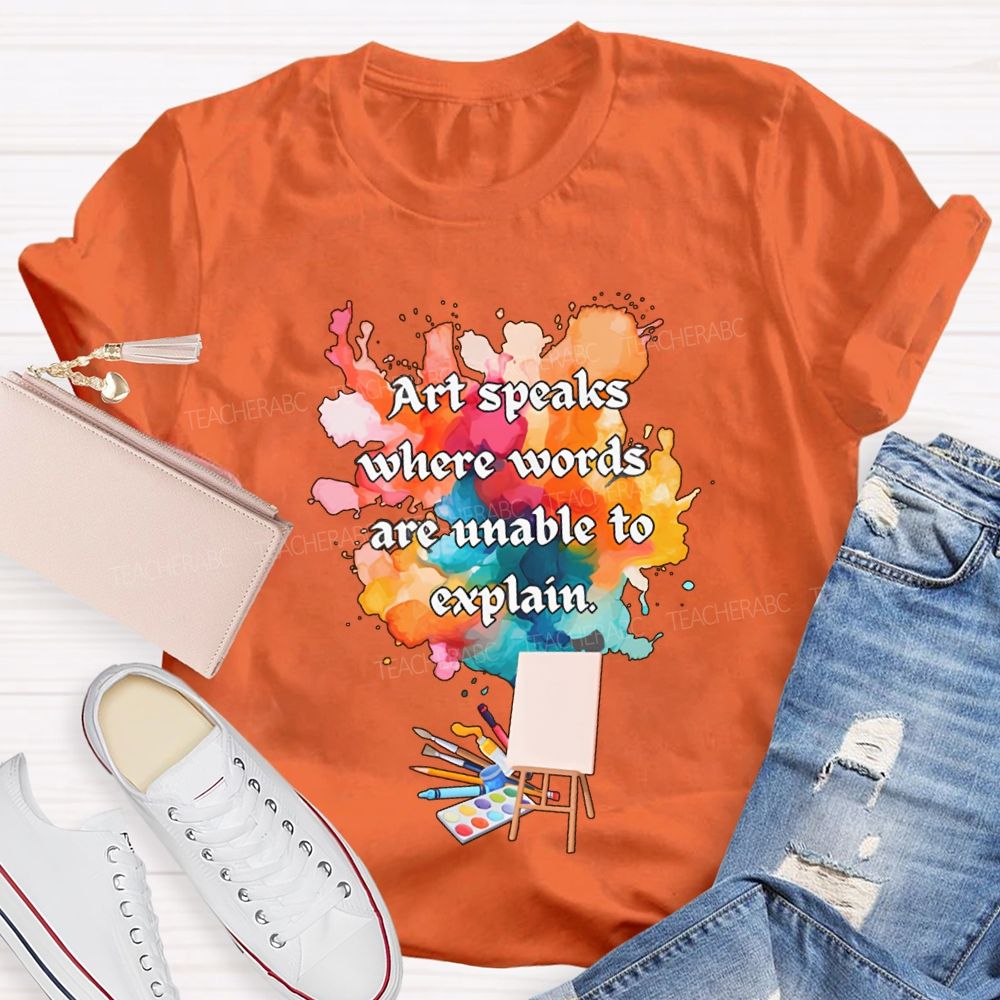 Art Speaks Where Words Are Unable To Explain Teacher T-shirt