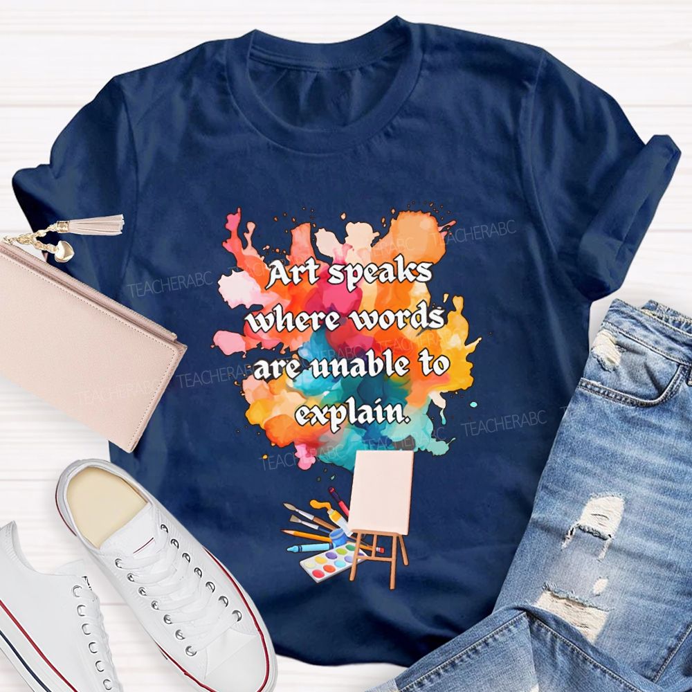 Art Speaks Where Words Are Unable To Explain Teacher T-shirt