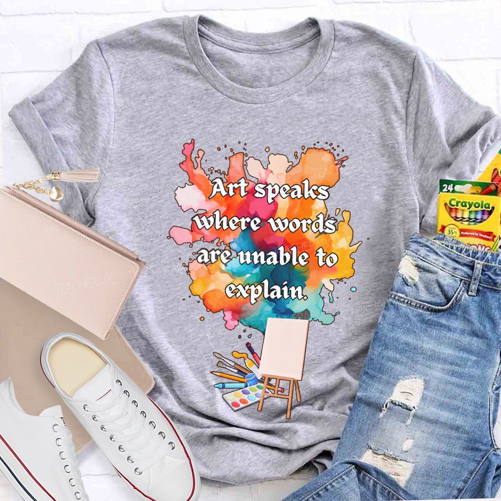Art Speaks Where Words Are Unable To Explain Teacher T-shirt