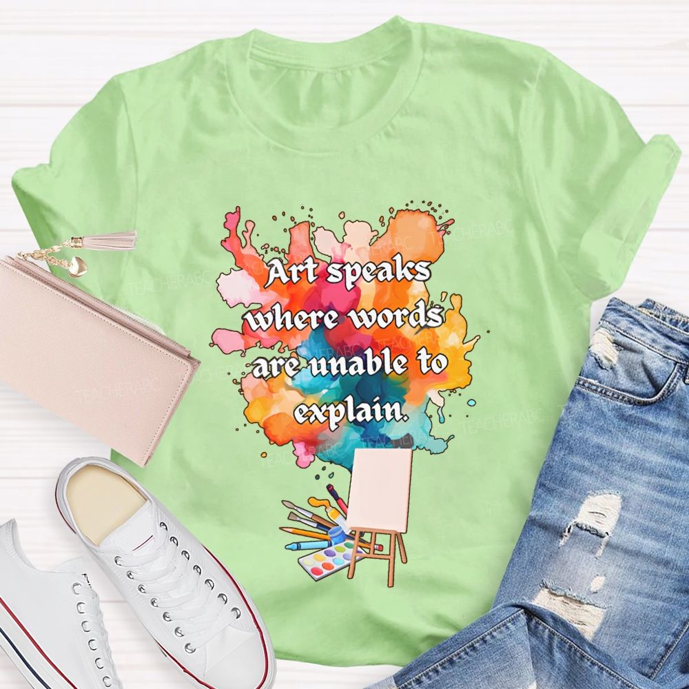 Art Speaks Where Words Are Unable To Explain Teacher T-shirt