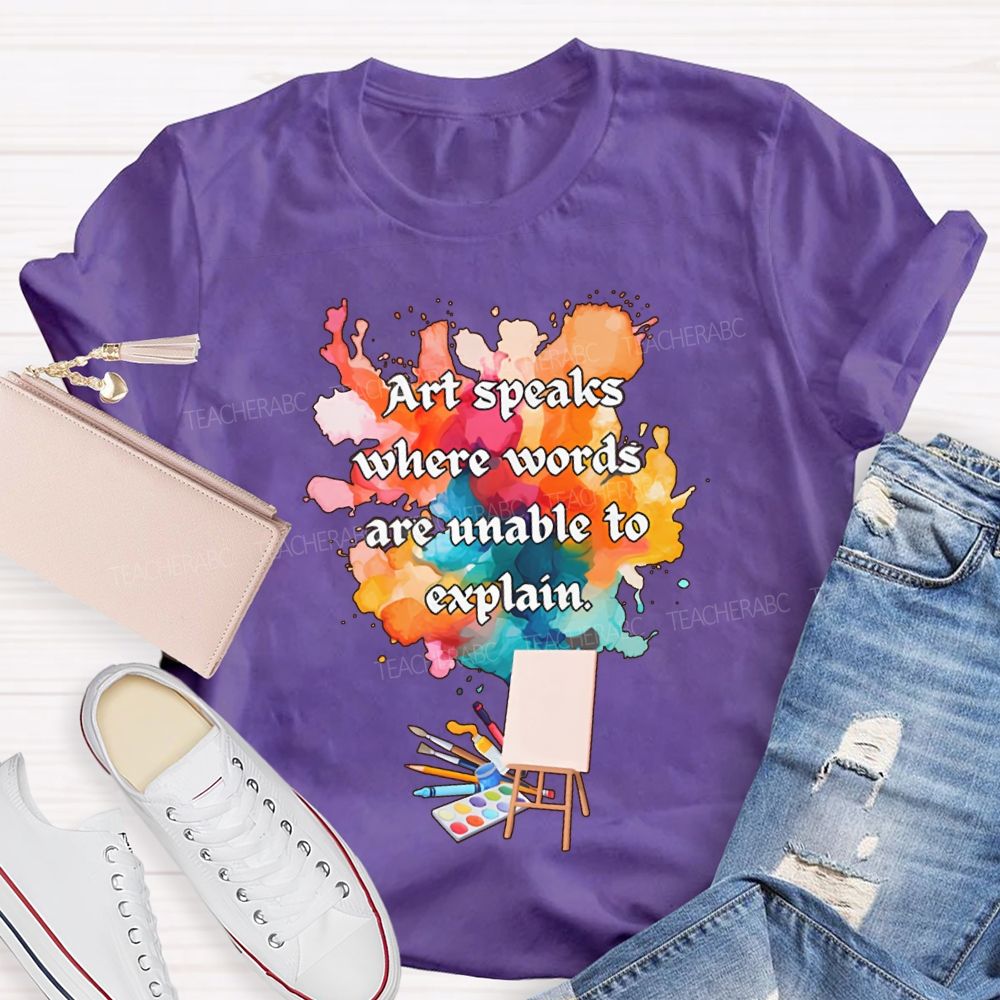 Art Speaks Where Words Are Unable To Explain Teacher T-shirt